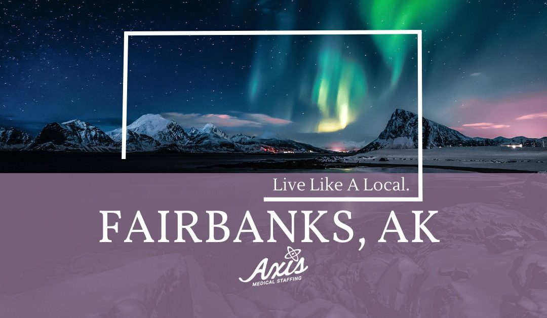 Travel Nurse Assignments: Live Like a Local – Fairbanks, AK!