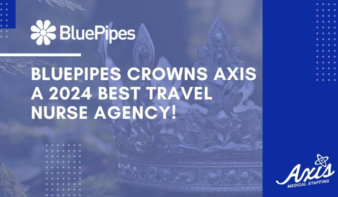 BluePipes Crowns Axis Medical a 2024 Best Travel Nurse Agency!